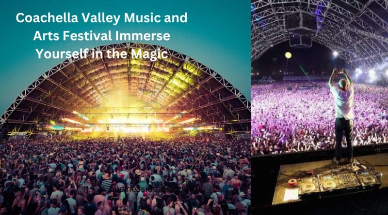 Coachella Valley Music and Arts Festival Immerse Yourself in the Magic